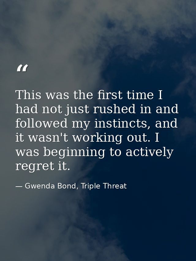 This was the first time I had not just rushed in and followed my instincts, and it wasn't working out. I was beginning t — Gwenda Bond, Triple Threat