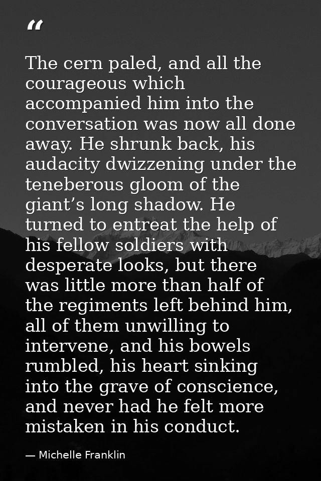 The cern paled, and all the courageous which accompanied him into the conversation was now all done away. He shrunk back — Michelle Franklin