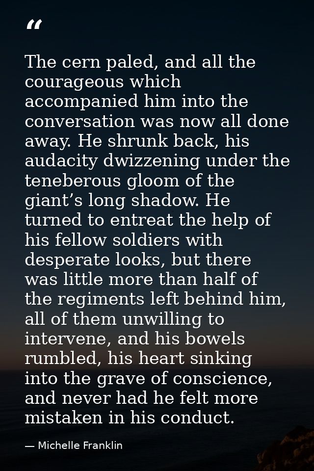 The cern paled, and all the courageous which accompanied him into the conversation was now all done away. He shrunk back — Michelle Franklin