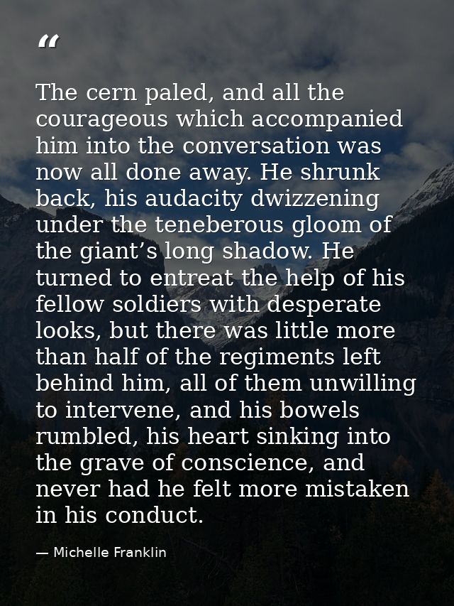 The cern paled, and all the courageous which accompanied him into the conversation was now all done away. He shrunk back — Michelle Franklin