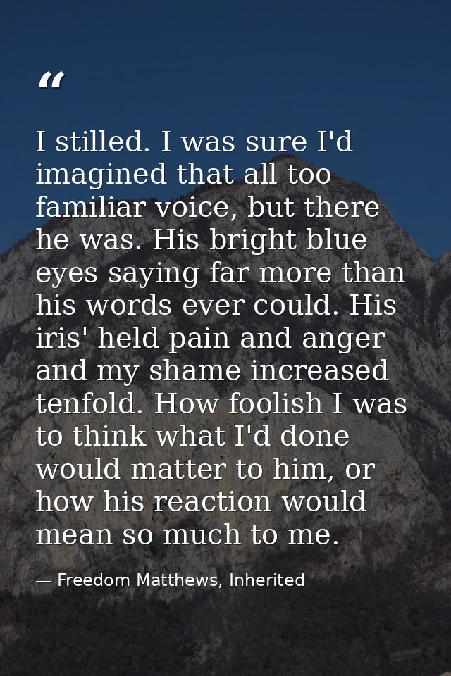 I stilled. I was sure I'd imagined that all too familiar voice, but there he was. His bright blue eyes saying far more t — Freedom Matthews, Inherited