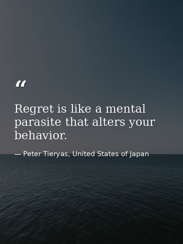 Regret is like a mental parasite that alters your behavior. — Peter Tieryas, United States of Japan