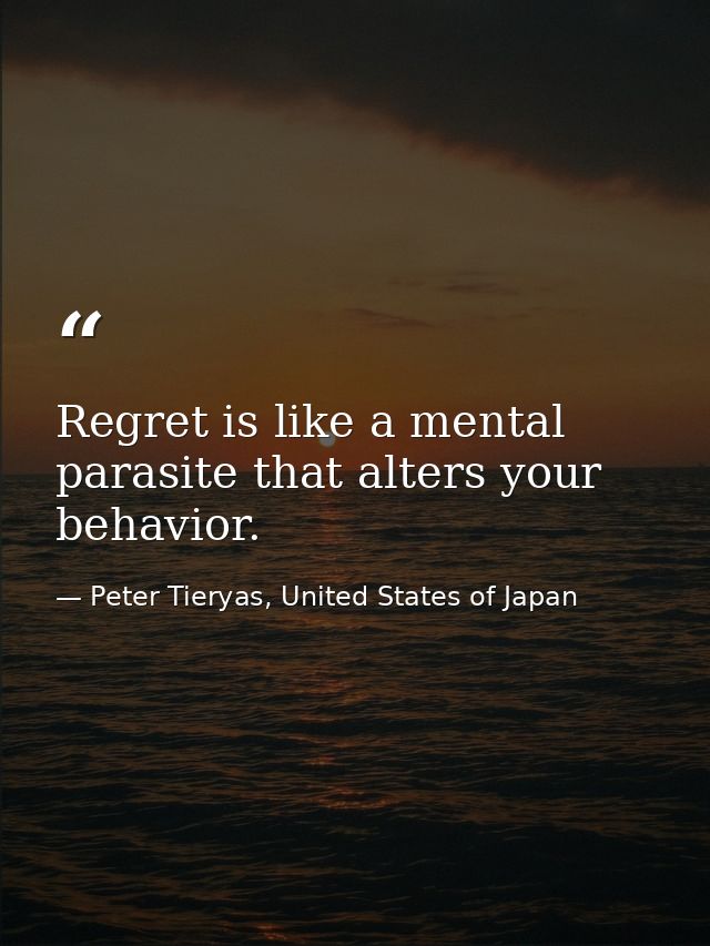 Regret is like a mental parasite that alters your behavior. — Peter Tieryas, United States of Japan