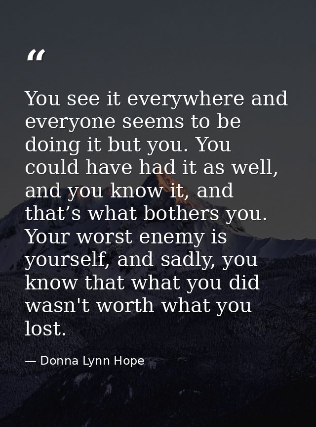 You see it everywhere and everyone seems to be doing it but you. You could have had it as well, and you know it, and tha — Donna Lynn Hope