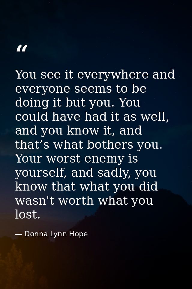 You see it everywhere and everyone seems to be doing it but you. You could have had it as well, and you know it, and tha — Donna Lynn Hope
