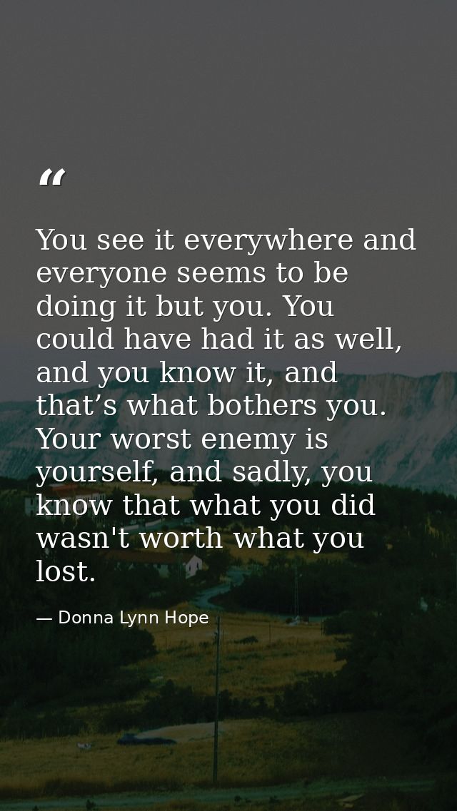 You see it everywhere and everyone seems to be doing it but you. You could have had it as well, and you know it, and tha — Donna Lynn Hope