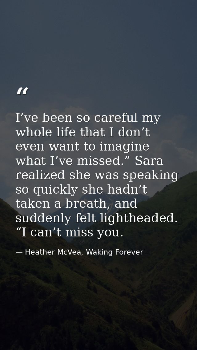 I’ve been so careful my whole life that I don’t even want to imagine what I’ve missed.” Sara realized she was speaking s — Heather McVea, Waking Forever