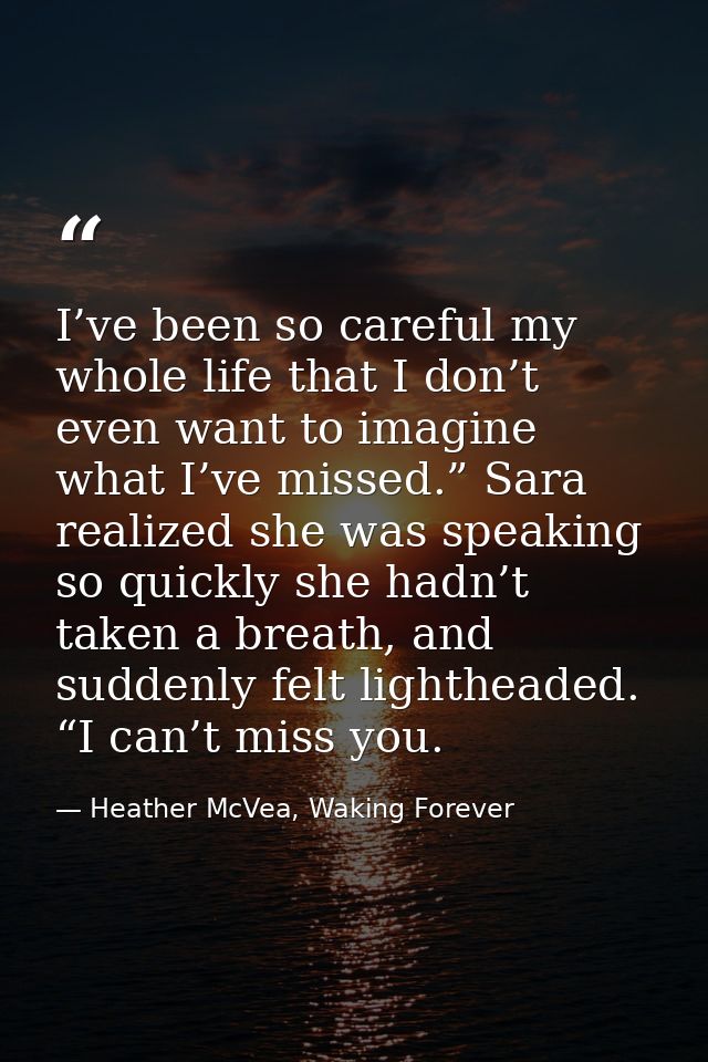 I’ve been so careful my whole life that I don’t even want to imagine what I’ve missed.” Sara realized she was speaking s — Heather McVea, Waking Forever