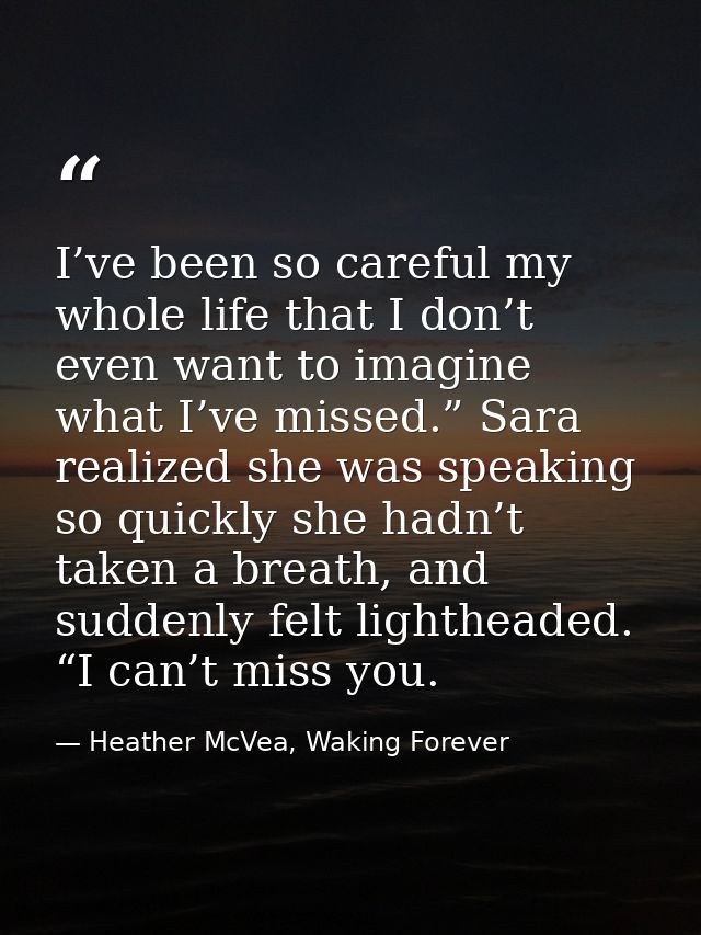 I’ve been so careful my whole life that I don’t even want to imagine what I’ve missed.” Sara realized she was speaking s — Heather McVea, Waking Forever
