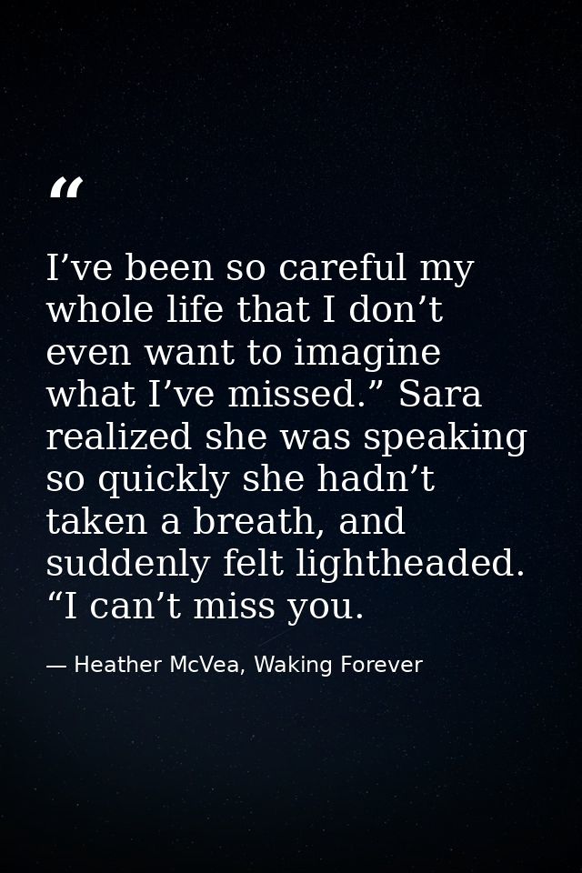 I’ve been so careful my whole life that I don’t even want to imagine what I’ve missed.” Sara realized she was speaking s — Heather McVea, Waking Forever