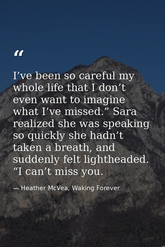 I’ve been so careful my whole life that I don’t even want to imagine what I’ve missed.” Sara realized she was speaking s — Heather McVea, Waking Forever