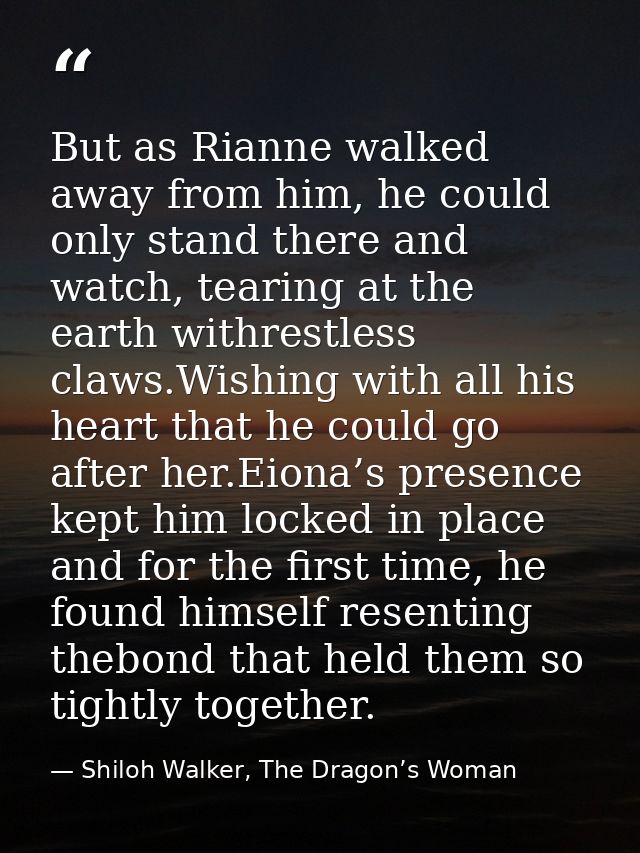 But as Rianne walked away from him, he could only stand there and watch, tearing at the earth withrestless claws.Wishing — Shiloh Walker, The Dragon’s Woman