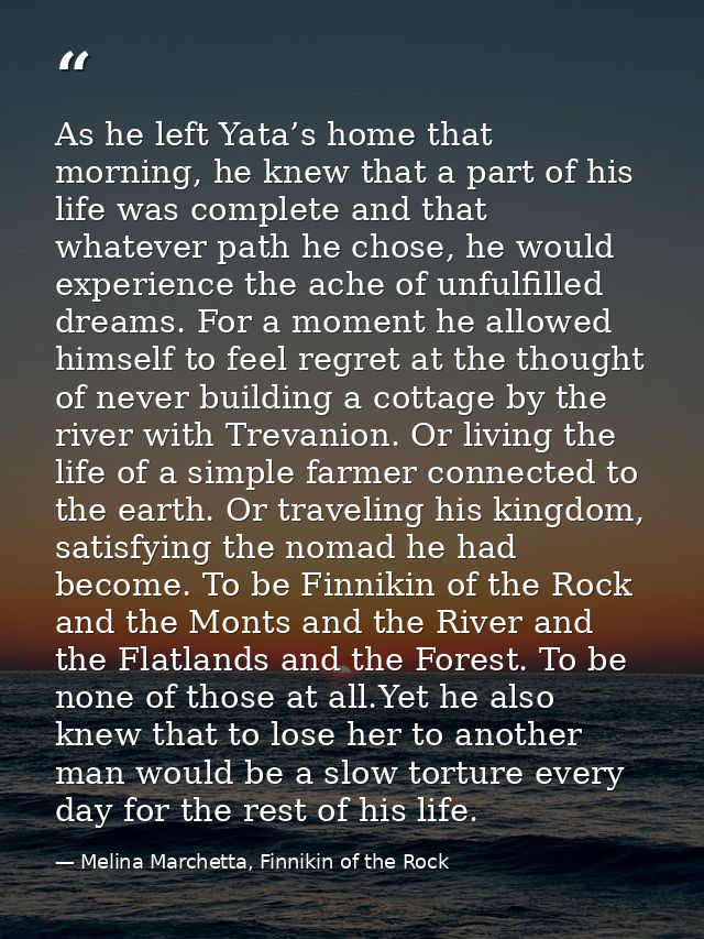 As he left Yata’s home that morning, he knew that a part of his life was complete and that whatever path he chose, he wo — Melina Marchetta, Finnikin of the Rock