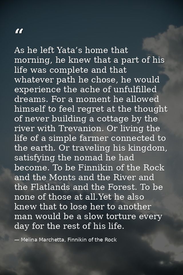 As he left Yata’s home that morning, he knew that a part of his life was complete and that whatever path he chose, he wo — Melina Marchetta, Finnikin of the Rock