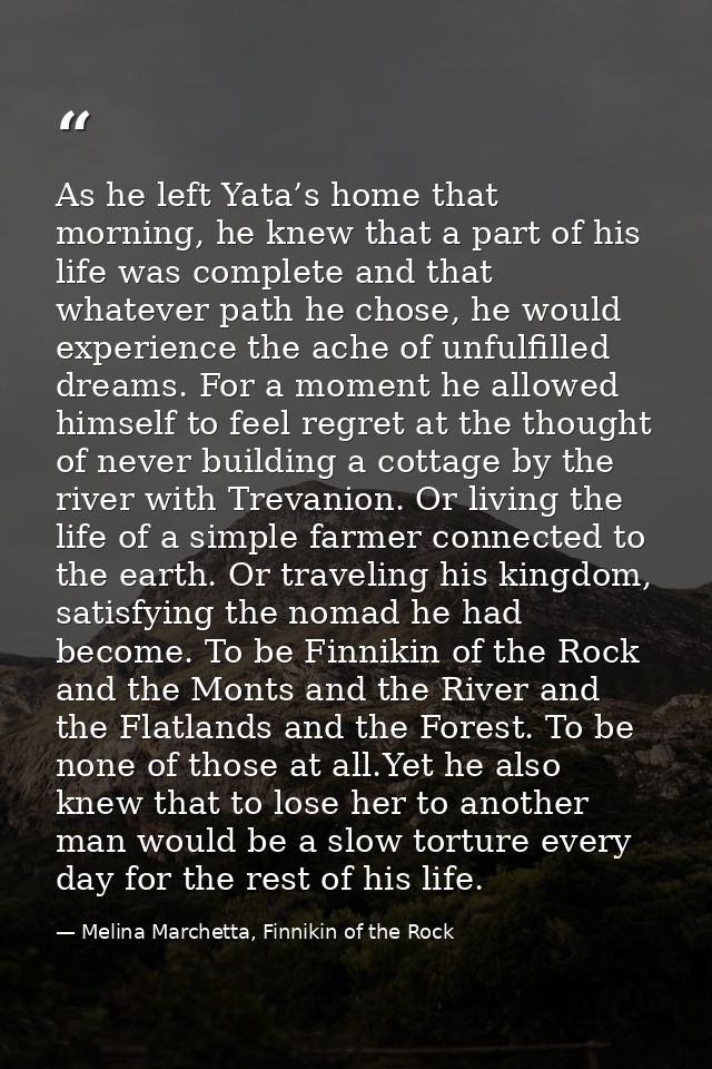 As he left Yata’s home that morning, he knew that a part of his life was complete and that whatever path he chose, he wo — Melina Marchetta, Finnikin of the Rock