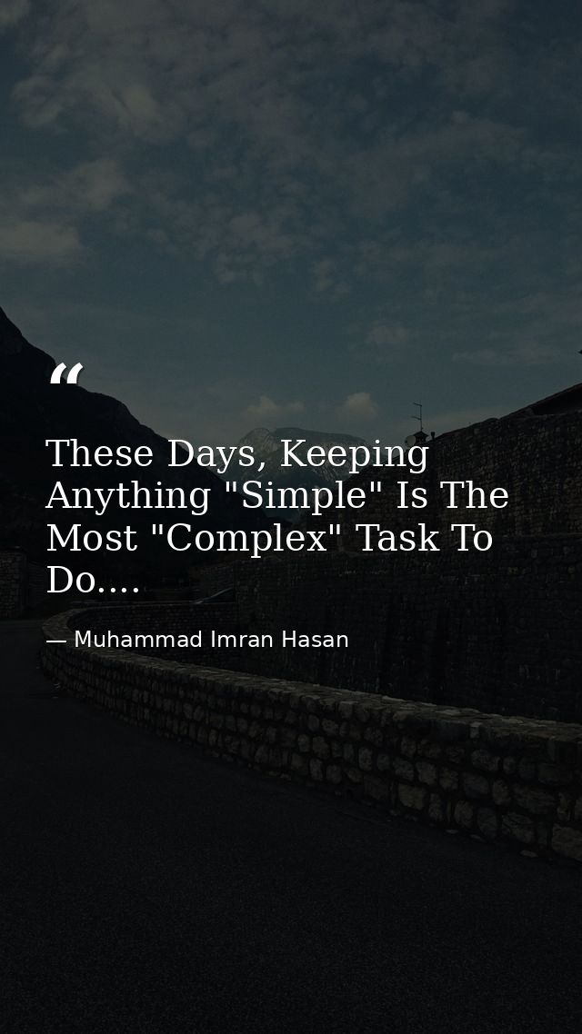 These Days, Keeping Anything "Simple" Is The Most "Complex" Task To Do.... — Muhammad Imran Hasan