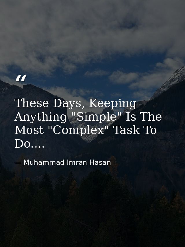 These Days, Keeping Anything "Simple" Is The Most "Complex" Task To Do.... — Muhammad Imran Hasan