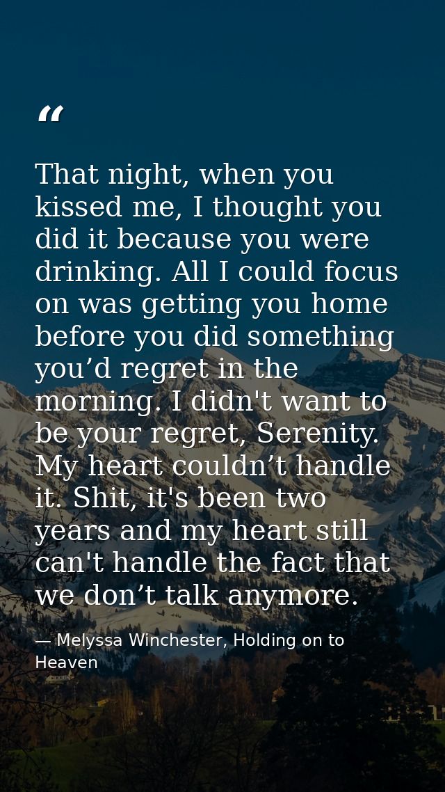 That night, when you kissed me, I thought you did it because you were drinking. All I could focus on was getting you hom — Melyssa Winchester, Holding on to Heaven