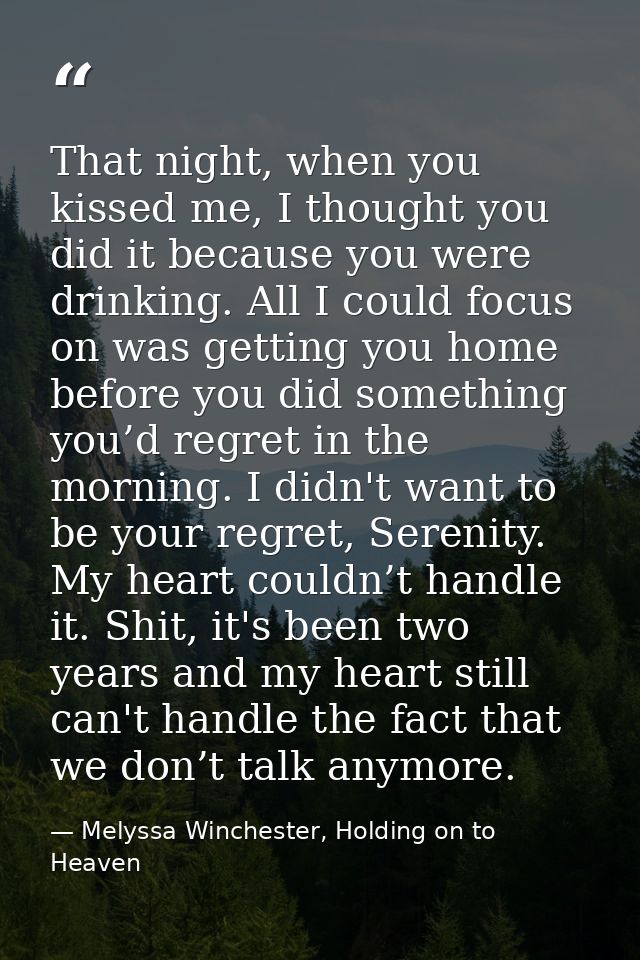 That night, when you kissed me, I thought you did it because you were drinking. All I could focus on was getting you hom — Melyssa Winchester, Holding on to Heaven