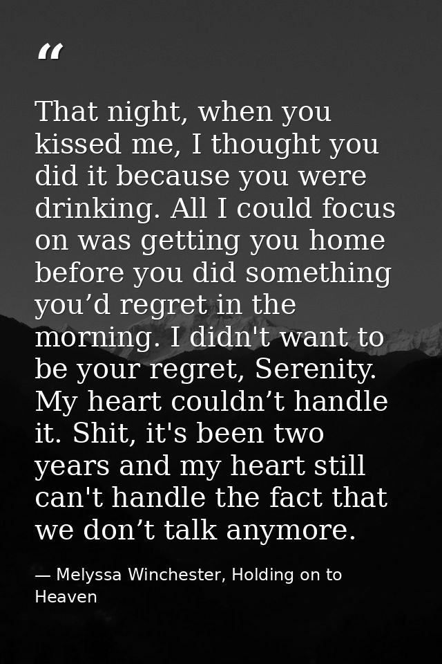 That night, when you kissed me, I thought you did it because you were drinking. All I could focus on was getting you hom — Melyssa Winchester, Holding on to Heaven