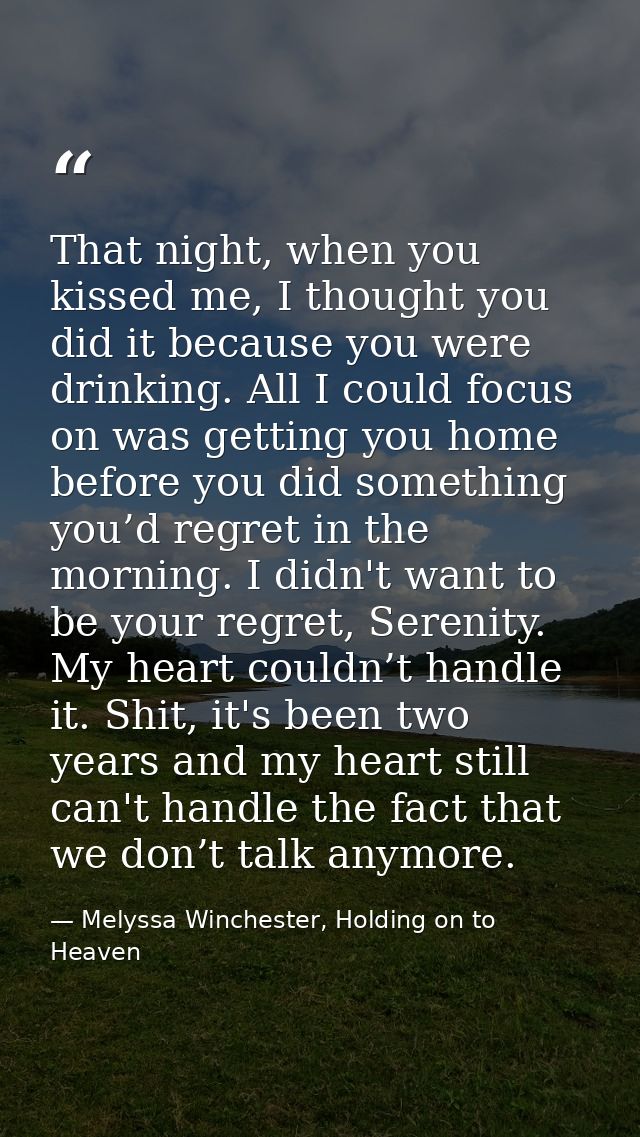 That night, when you kissed me, I thought you did it because you were drinking. All I could focus on was getting you hom — Melyssa Winchester, Holding on to Heaven