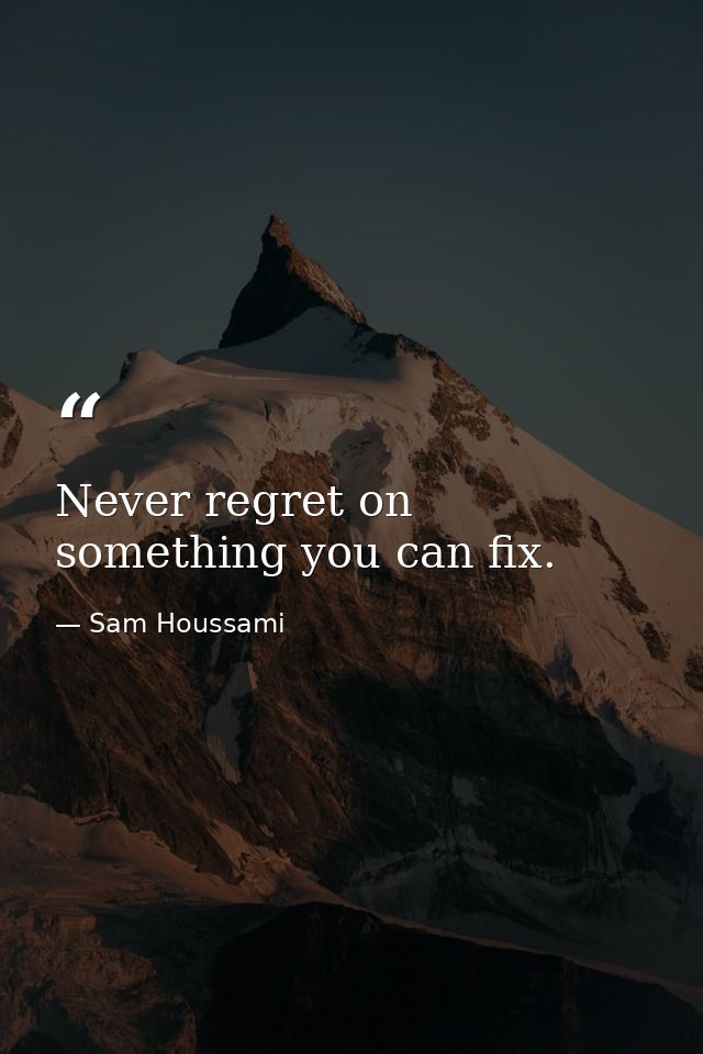 Never regret on something you can fix. — Sam Houssami