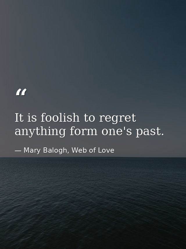 It is foolish to regret anything form one's past. — Mary Balogh, Web of Love