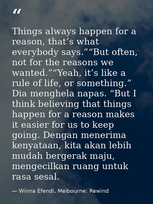 Things always happen for a reason, that’s what everybody says.”“But often, not for the reasons we wanted.”“Yeah, it’s li — Winna Efendi, Melbourne: Rewind