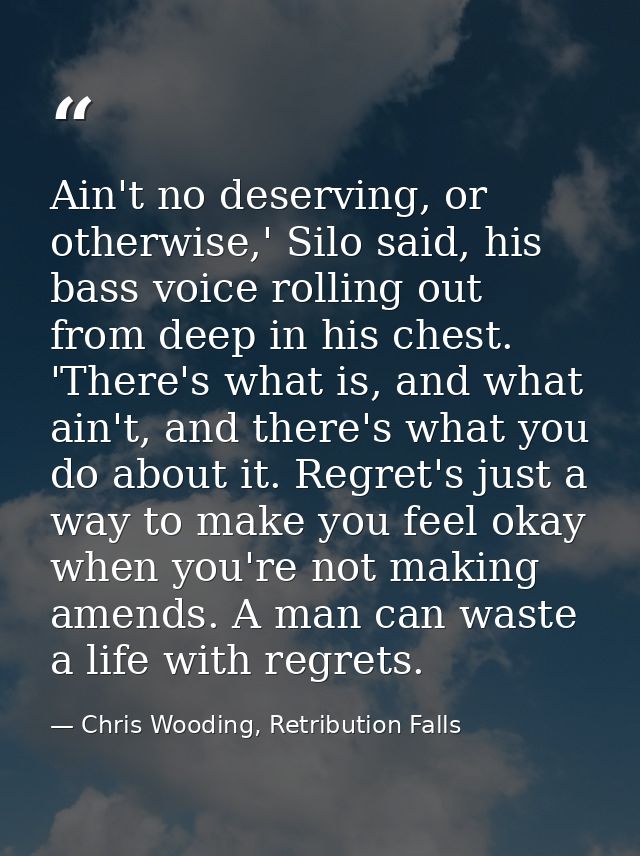 Ain't no deserving, or otherwise,' Silo said, his bass voice rolling out from deep in his chest. 'There's what is, and w — Chris Wooding, Retribution Falls