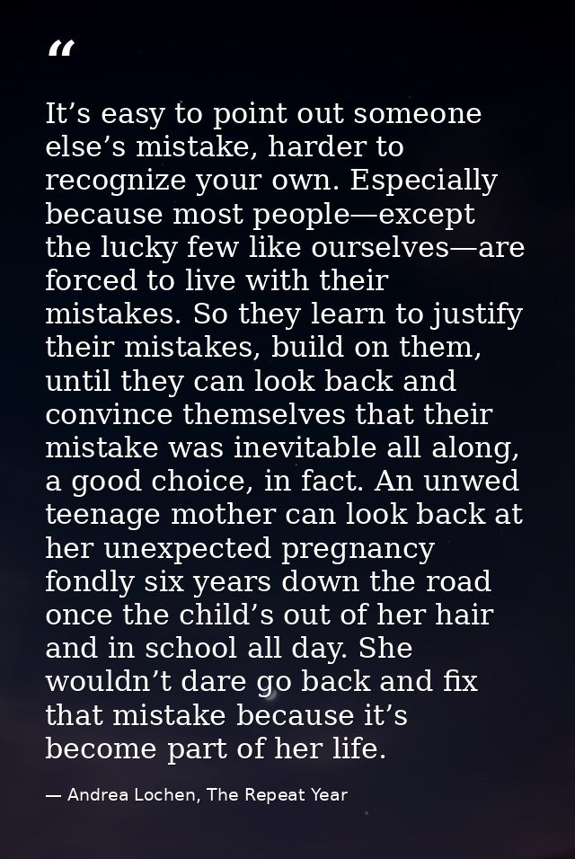 It’s easy to point out someone else’s mistake, harder to recognize your own. Especially because most people—except the l — Andrea Lochen, The Repeat Year