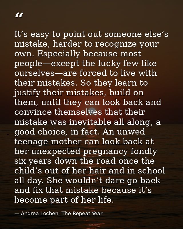 It’s easy to point out someone else’s mistake, harder to recognize your own. Especially because most people—except the l — Andrea Lochen, The Repeat Year