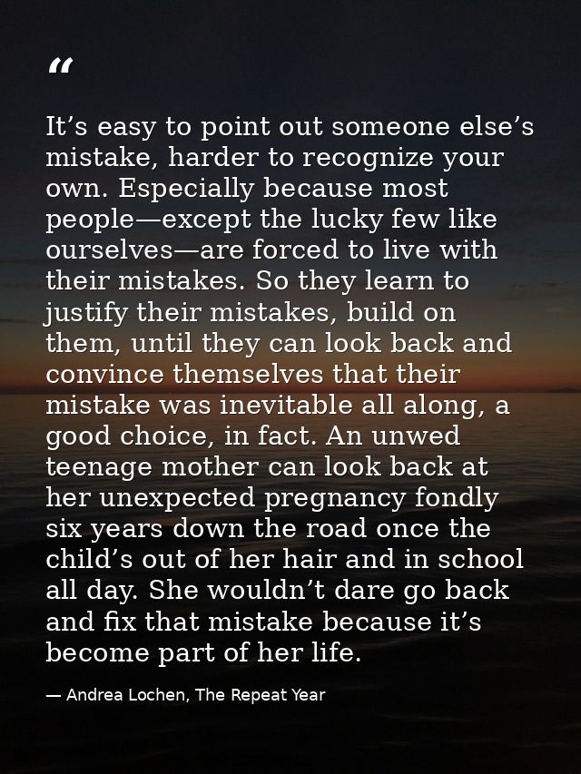It’s easy to point out someone else’s mistake, harder to recognize your own. Especially because most people—except the l — Andrea Lochen, The Repeat Year