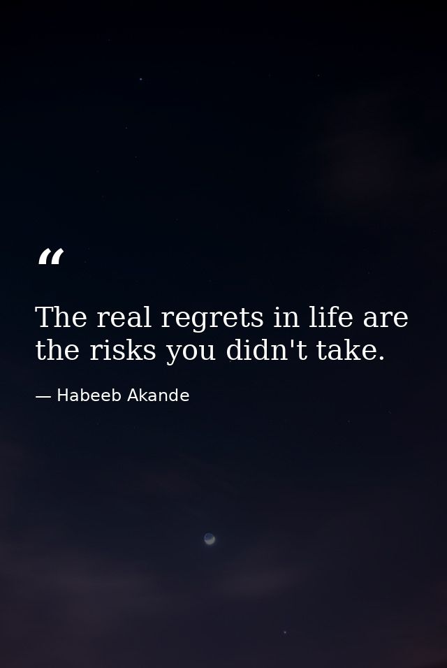 The real regrets in life are the risks you didn't take. — Habeeb Akande