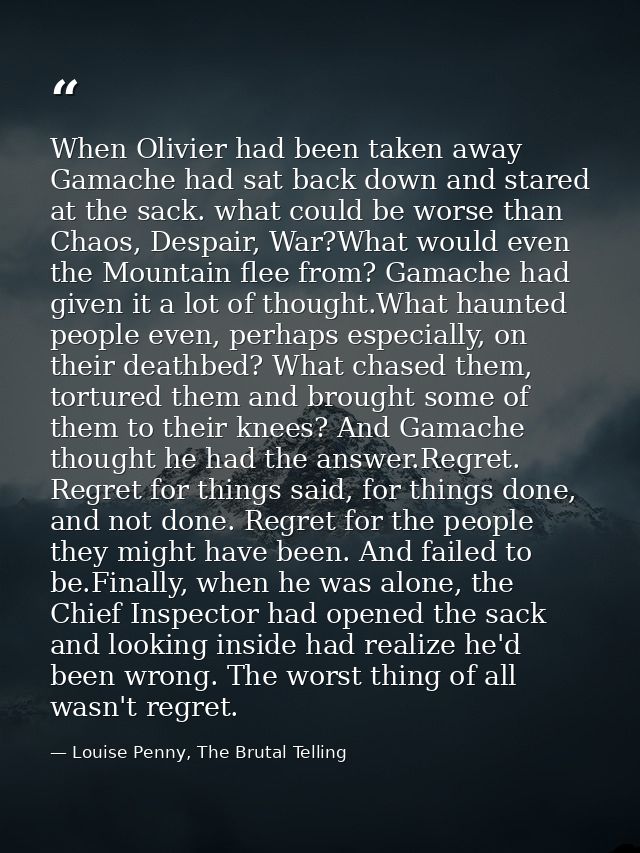 When Olivier had been taken away Gamache had sat back down and stared at the sack. what could be worse than Chaos, Despa — Louise Penny, The Brutal Telling