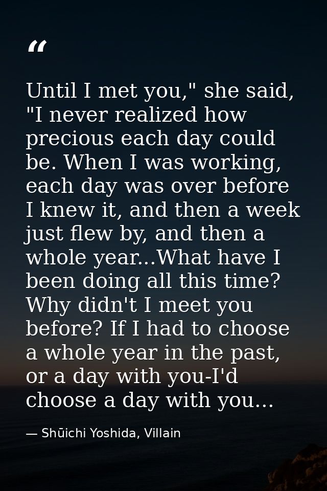 Until I met you," she said, "I never realized how precious each day could be. When I was working, each day was over befo — Shūichi Yoshida, Villain