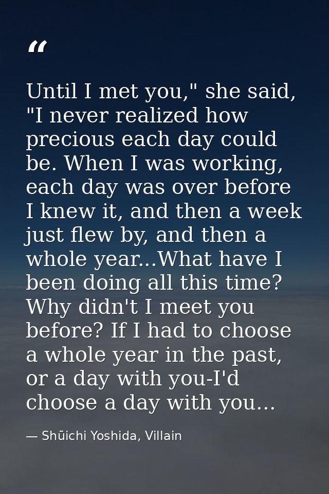 Until I met you," she said, "I never realized how precious each day could be. When I was working, each day was over befo — Shūichi Yoshida, Villain