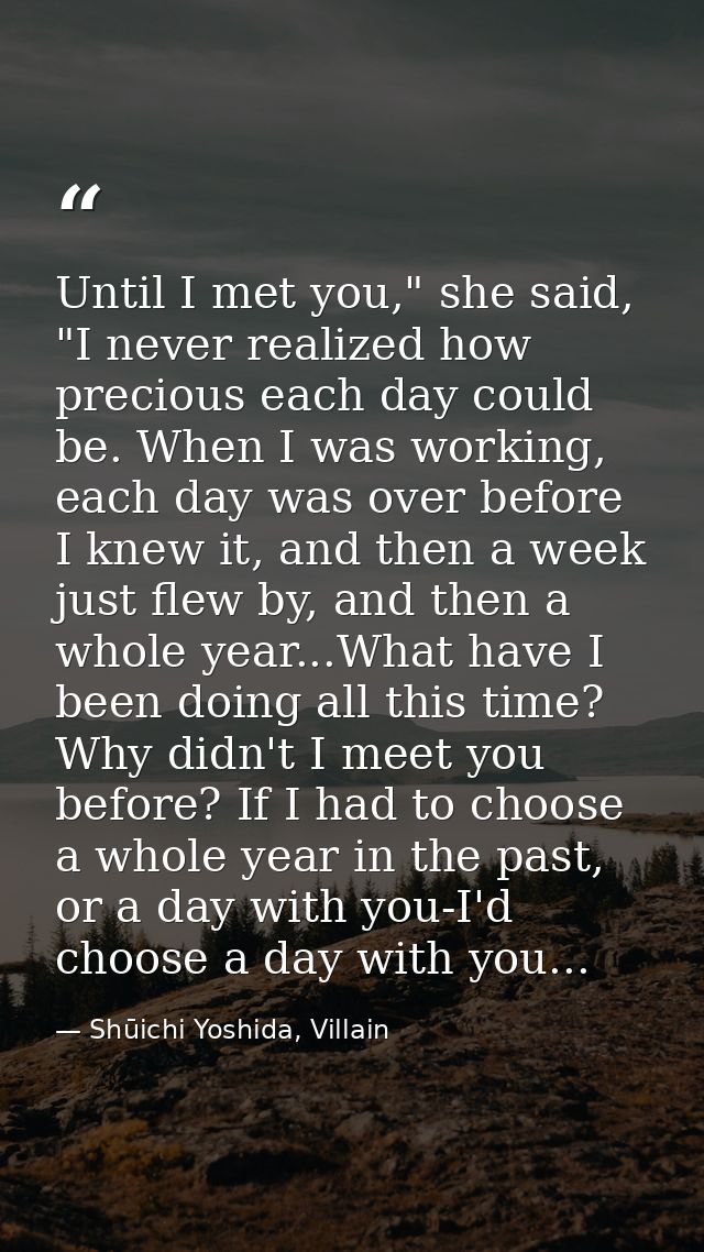 Until I met you," she said, "I never realized how precious each day could be. When I was working, each day was over befo — Shūichi Yoshida, Villain
