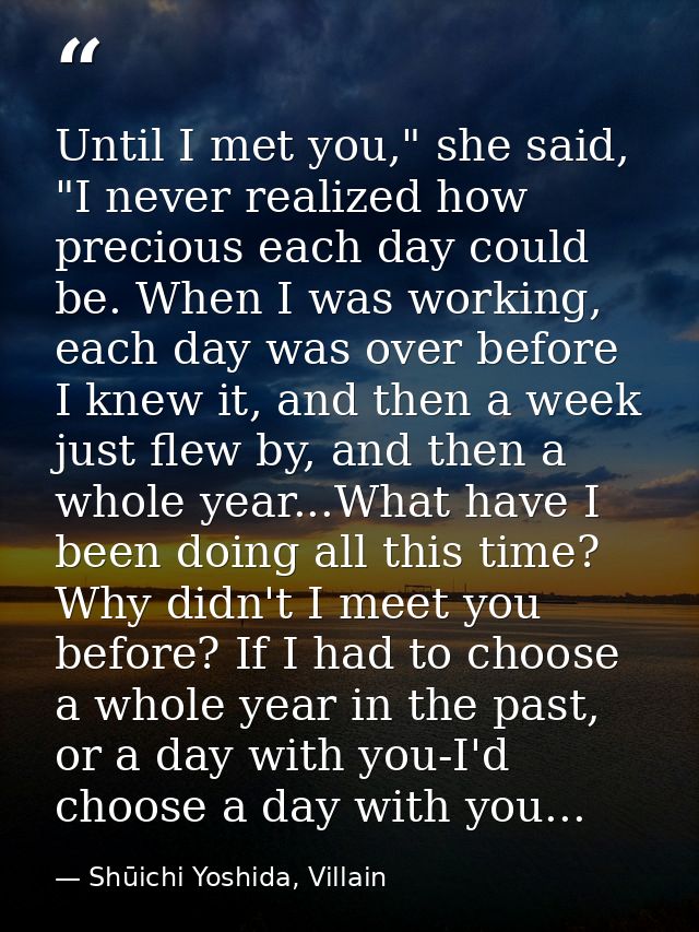 Until I met you," she said, "I never realized how precious each day could be. When I was working, each day was over befo — Shūichi Yoshida, Villain