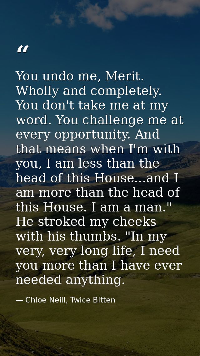 You undo me, Merit. Wholly and completely. You don't take me at my word. You challenge me at every opportunity. And that — Chloe Neill, Twice Bitten