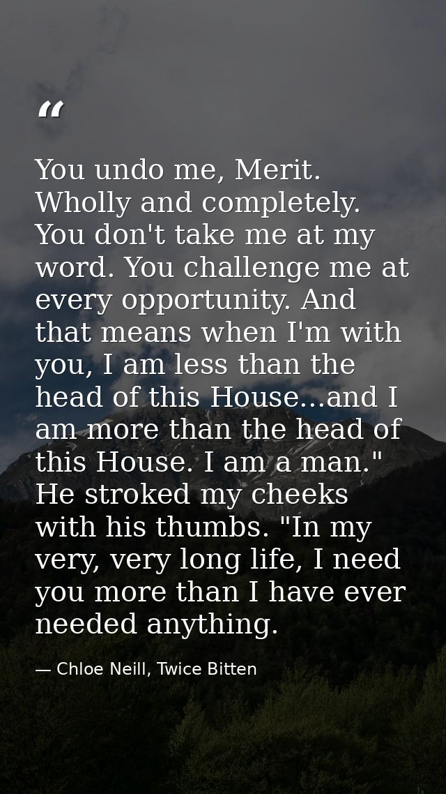 You undo me, Merit. Wholly and completely. You don't take me at my word. You challenge me at every opportunity. And that — Chloe Neill, Twice Bitten