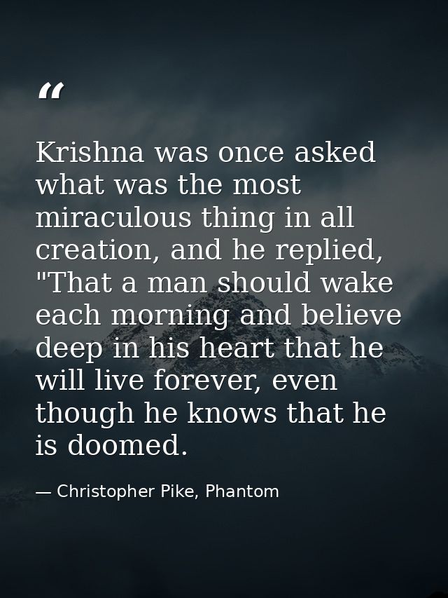 Krishna was once asked what was the most miraculous thing in all creation, and he replied, "That a man should wake each  — Christopher Pike, Phantom