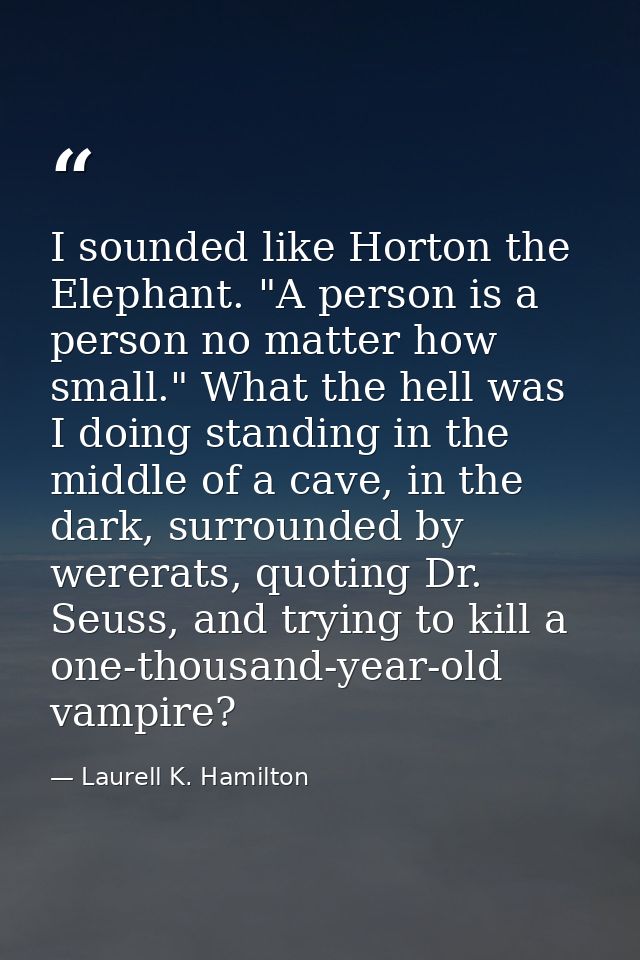 I sounded like Horton the Elephant. "A person is a person no matter how small." What the hell was I doing standing in th — Laurell K. Hamilton