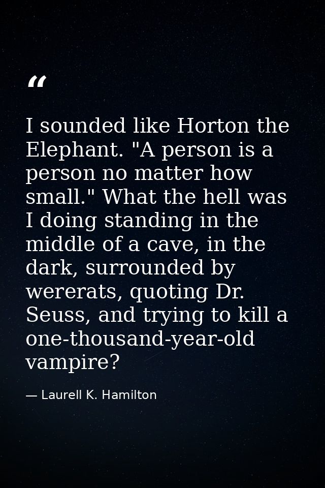I sounded like Horton the Elephant. "A person is a person no matter how small." What the hell was I doing standing in th — Laurell K. Hamilton