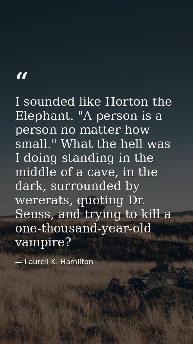 I sounded like Horton the Elephant. "A person is a person no matter how small." What the hell was I doing standing in th — Laurell K. Hamilton