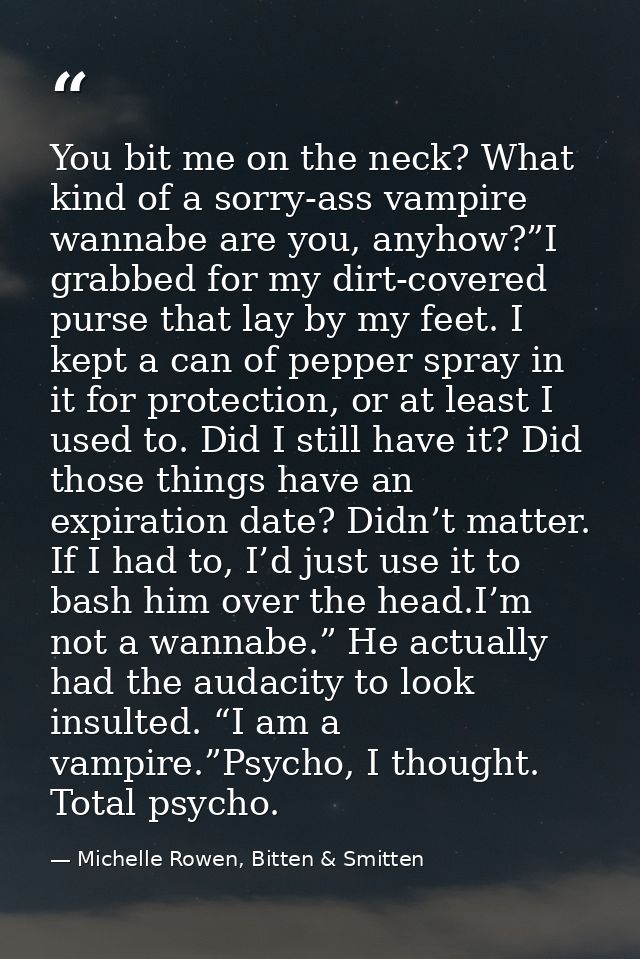 You bit me on the neck? What kind of a sorry-ass vampire wannabe are you, anyhow?”I grabbed for my dirt-covered purse th — Michelle Rowen, Bitten & Smitten