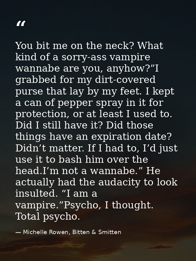 You bit me on the neck? What kind of a sorry-ass vampire wannabe are you, anyhow?”I grabbed for my dirt-covered purse th — Michelle Rowen, Bitten & Smitten
