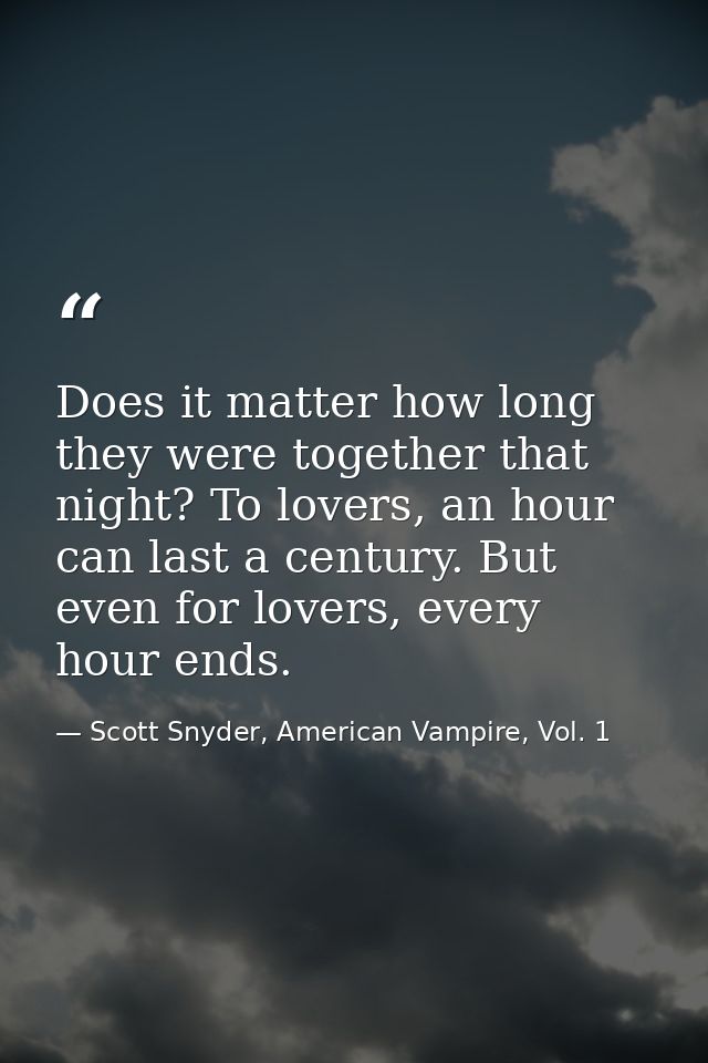 Does it matter how long they were together that night? To lovers, an hour can last a century. But even for lovers, every — Scott Snyder, American Vampire, Vol. 1