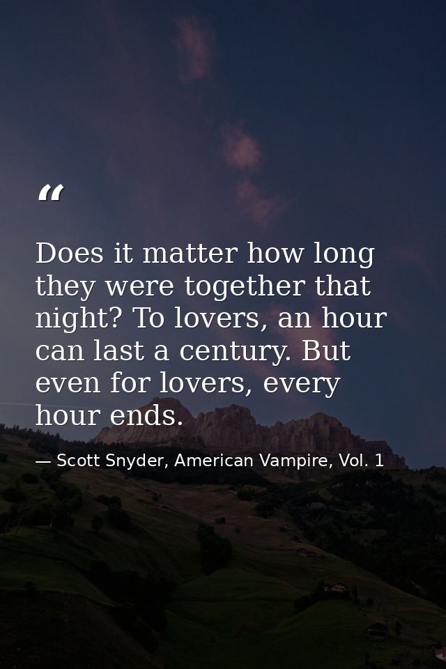 Does it matter how long they were together that night? To lovers, an hour can last a century. But even for lovers, every — Scott Snyder, American Vampire, Vol. 1