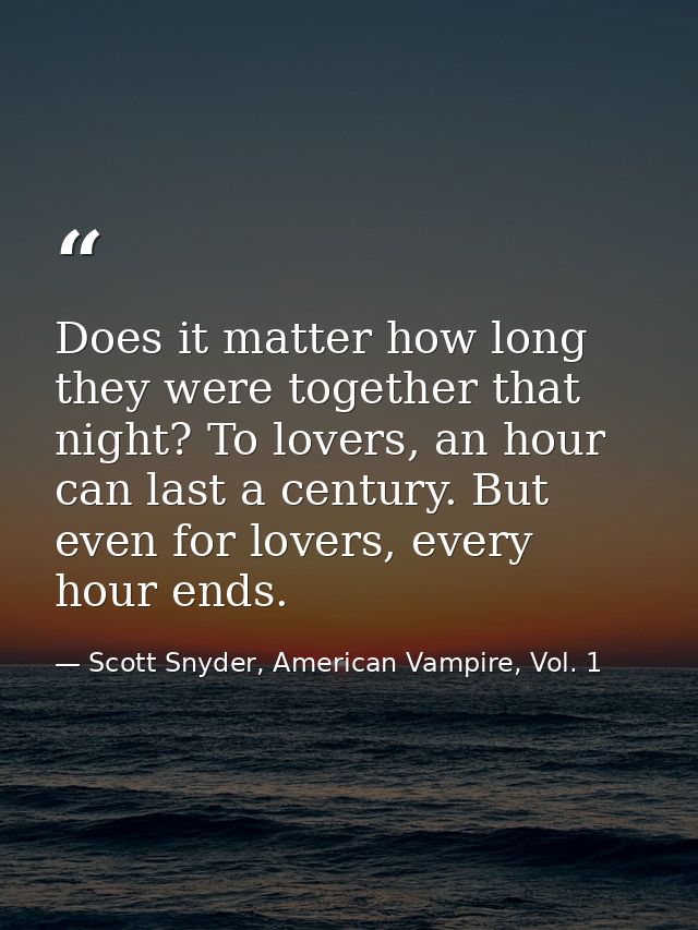 Does it matter how long they were together that night? To lovers, an hour can last a century. But even for lovers, every — Scott Snyder, American Vampire, Vol. 1