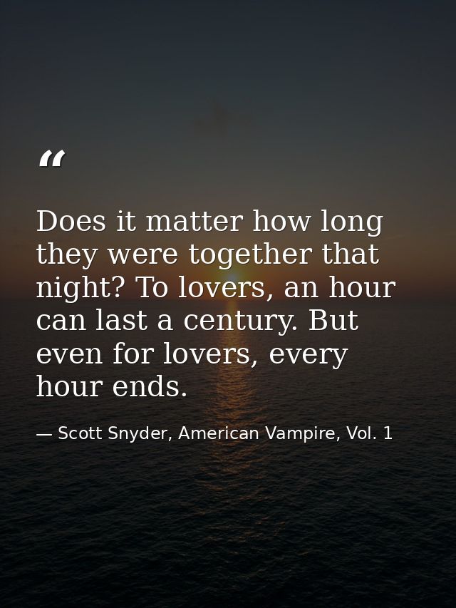 Does it matter how long they were together that night? To lovers, an hour can last a century. But even for lovers, every — Scott Snyder, American Vampire, Vol. 1